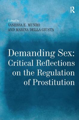 Demanding Sex: Critical Reflections on the Regulation of Prostitution