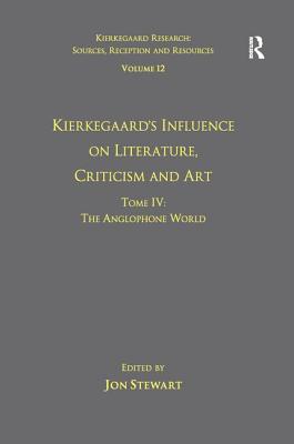 Volume 12, Tome IV: Kierkegaard's Influence on Literature, Criticism and Art