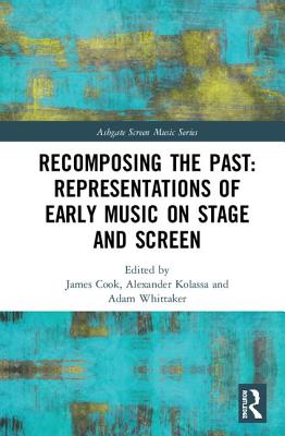 Recomposing the Past: Representations of Early Music on Stage and Screen