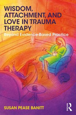 Wisdom, Attachment, and Love in Trauma Therapy