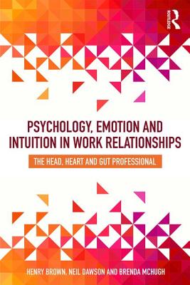 Psychology, Emotion and Intuition in Work Relationships