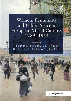 Women, Femininity and Public Space in European Visual Culture, 1789-1914