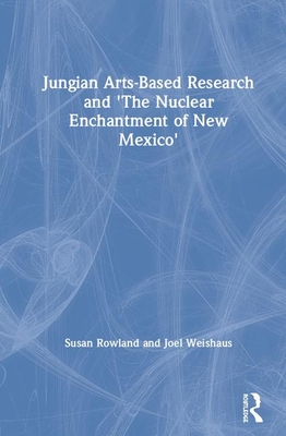 Jungian Arts-Based Research and "The Nuclear Enchantment of New Mexico"