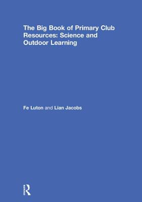 The Big Book of Primary Club Resources: Science and Outdoor Learning