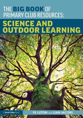 The Big Book of Primary Club Resources: Science and Outdoor Learning