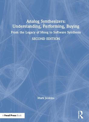 Analog Synthesizers: Understanding, Performing, Buying