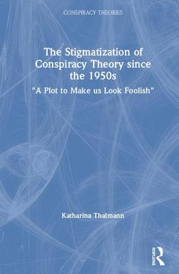 The Stigmatization of Conspiracy Theory since the 1950s