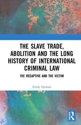 The Slave Trade, Abolition and the Long History of International Criminal Law