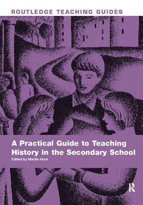 A Practical Guide to Teaching History in the Secondary School