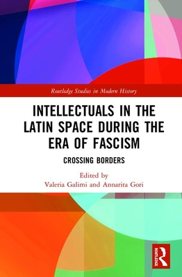 Intellectuals in the Latin Space during the Era of Fascism