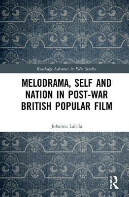 Melodrama, Self and Nation in Post-War British Popular Film