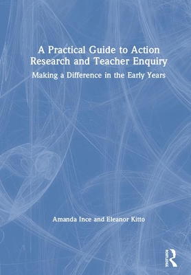 A Practical Guide to Action Research and Teacher Enquiry