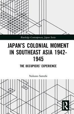 Japan's Colonial Moment in Southeast Asia 1942-1945