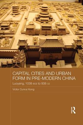 Capital Cities and Urban Form in Pre-modern China