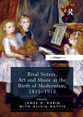 Rival Sisters, Art and Music at the Birth of Modernism, 1815-1915