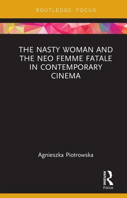 The Nasty Woman and The Neo Femme Fatale in Contemporary Cinema