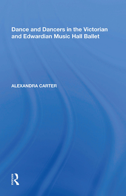 Dance and Dancers in the Victorian and Edwardian Music Hall Ballet