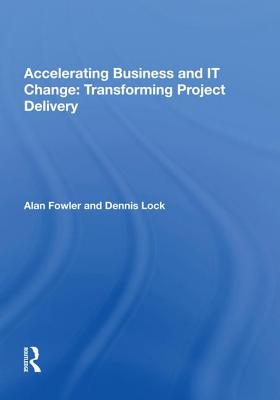 Accelerating Business and IT Change: Transforming Project Delivery