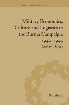 Military Economics, Culture and Logistics in the Burma Campaign, 1942-1945