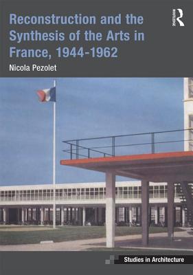 Reconstruction and the Synthesis of the Arts in France, 1944-1962