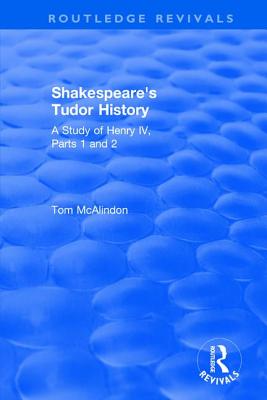 Shakespeare's Tudor History: A Study of  Henry IV Parts 1 and 2