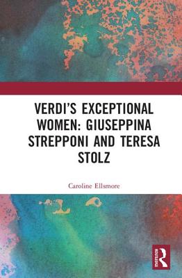 Verdi's Exceptional Women: Giuseppina Strepponi and Teresa Stolz