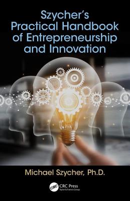 Szycher's Practical Handbook of Entrepreneurship and Innovation