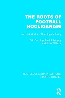 The Roots of Football Hooliganism (RLE Sports Studies)