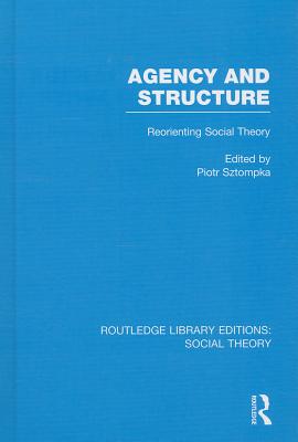 Agency and Structure (RLE Social Theory)