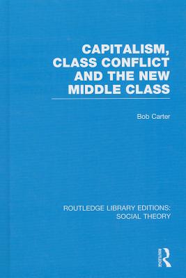 Capitalism, Class Conflict and the New Middle Class (RLE Social Theory)