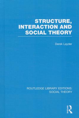Structure, Interaction and Social Theory (RLE Social Theory)