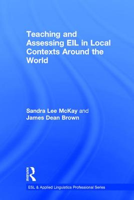 Teaching and Assessing EIL in Local Contexts Around the World