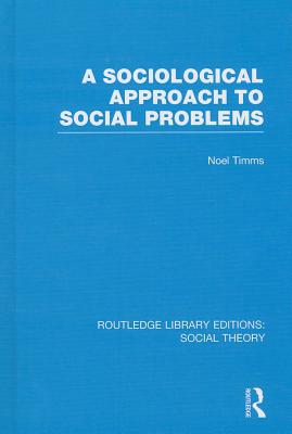 A Sociological Approach to Social Problems (RLE Social Theory)