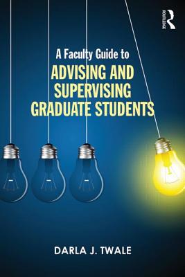 A Faculty Guide to Advising and Supervising Graduate Students