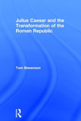 Julius Caesar and the Transformation of the Roman Republic