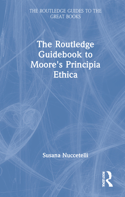 The Routledge Guidebook to Moore's Principia Ethica