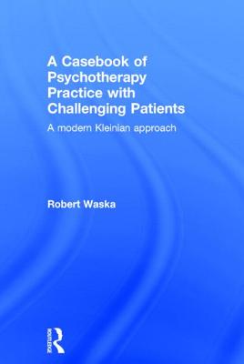 A Casebook of Psychotherapy Practice with Challenging Patients