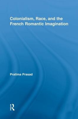 Colonialism, Race, and the French Romantic Imagination