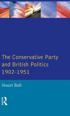 The Conservative Party and British Politics 1902 - 1951