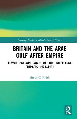 Britain and the Arab Gulf after Empire