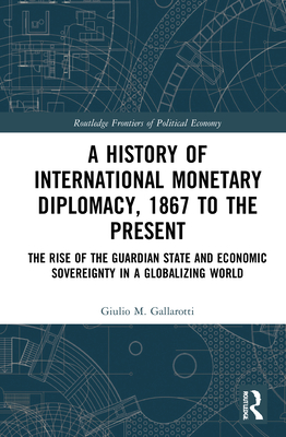 A History of International Monetary Diplomacy, 1867 to the Present