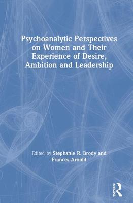 Psychoanalytic Perspectives on Women and Their Experience of Desire, Ambition and Leadership