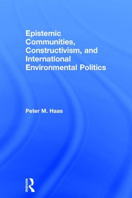 Epistemic Communities, Constructivism, and International Environmental Politics