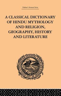 A Classical Dictionary of Hindu Mythology and Religion, Geography, History and Literature