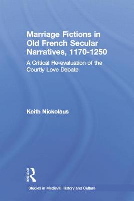 Marriage Fictions in Old French Secular Narratives, 1170-1250