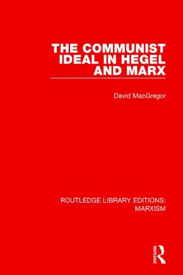 The Communist Ideal in Hegel and Marx (RLE Marxism)