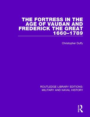 The Fortress in the Age of Vauban and Frederick the Great 1660-1789