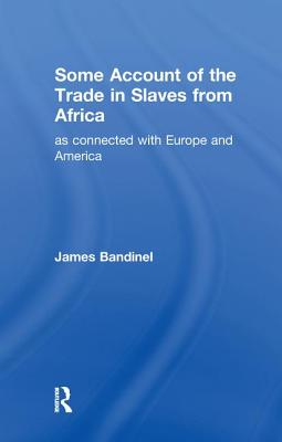 Some Account of the Trade in Slaves from Africa as Connected with Europe