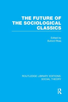 The Future of the Sociological Classics (RLE Social Theory)