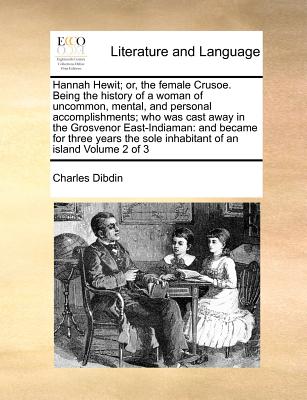 Hannah Hewit; Or, the Female Crusoe. Being the History of a Woman of Uncommon, Mental, and Personal Accomplishments; Who Was Cast Away in the Grosvenor East-Indiaman